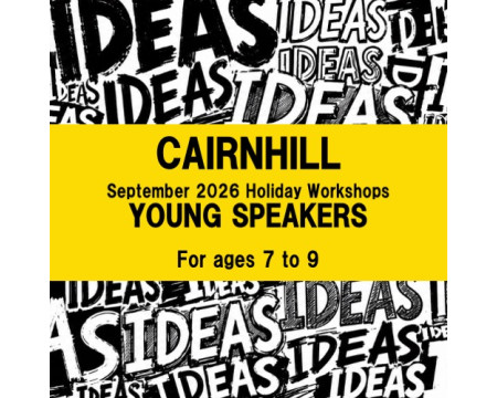 Young Speakers Workshops at Cairnhill For ages 7 to 9 Young Speakers Workshops at Cairnhill For ages 7 to 9